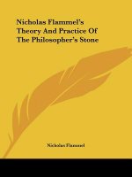 Nicholas Flammel's Theory And Practice Of The Philosopher's Stone