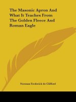 The Masonic Apron And What It Teaches From The Golden Fleece And Roman Eagle