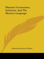 Masonic Ceremonies, Initiation, And The Mystery Language