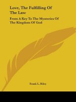 Love, The Fulfilling Of The Law: From A Key To The Mysteries Of The Kingdom Of God