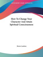 How To Change Your Character And Attain Spiritual Consciousness