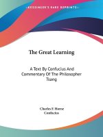 The Great Learning: A Text By Confucius And Commentary Of The Philosopher Tsang