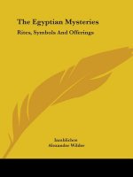 The Egyptian Mysteries: Rites, Symbols And Offerings