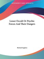Lesser Occult Or Psychic Forces And Their Dangers