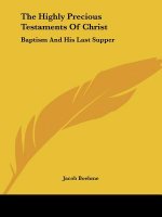 The Highly Precious Testaments Of Christ: Baptism And His Last Supper