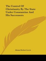 The Control Of Christianity By The State Under Constantine And His Successors
