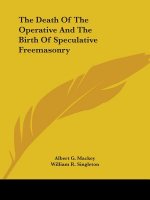 The Death Of The Operative And The Birth Of Speculative Freemasonry