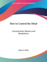 How To Control The Mind: Concentration, Memory And Recollection