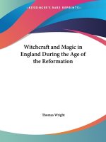 Witchcraft And Magic In England During The Age Of The Reformation