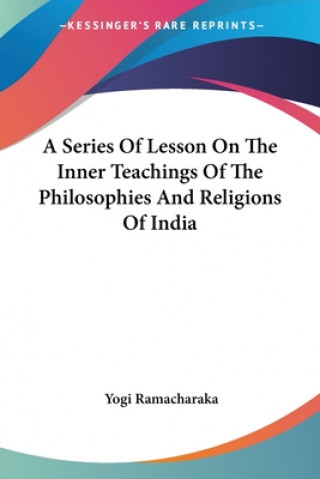 A Series Of Lesson On The Inner Teachings Of The Philosophies And Religions Of India