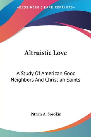 Altruistic Love: A Study Of American Good Neighbors And Christian Saints