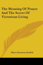 The Meaning Of Prayer And The Secret Of Victorious Living