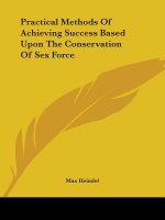 Practical Methods Of Achieving Success Based Upon The Conservation Of Sex Force