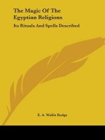 The Magic Of The Egyptian Religions: Its Rituals And Spells Described