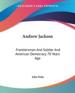 Andrew Jackson: Frontiersman And Soldier And American Democracy 70 Years Ago