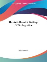 The Anti-Donatist Writings Of St. Augustine