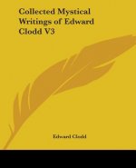 Collected Mystical Writings of Edward Clodd V3
