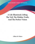 Life Illumined; Lifting The Veil; The Hidden Truth; And The Perfect Vision