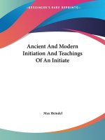 Ancient And Modern Initiation And Teachings Of An Initiate