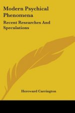 Modern Psychical Phenomena: Recent Researches And Speculations