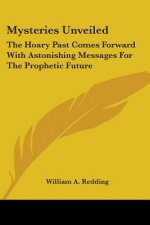 Mysteries Unveiled: The Hoary Past Comes Forward With Astonishing Messages For The Prophetic Future