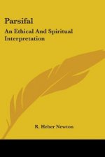 Parsifal: An Ethical And Spiritual Interpretation