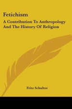 Fetichism: A Contribution To Anthropology And The History Of Religion
