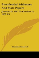 Presidential Addresses And State Papers: January 16, 1907 To October 25, 1907 V6