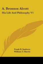 A. Bronson Alcott: His Life And Philosophy V1