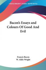 Bacon's Essays and Colours Of Good And Evil