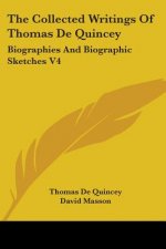 The Collected Writings Of Thomas De Quincey: Biographies And Biographic Sketches V4