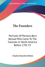 The Founders: Portraits Of Persons Born Abroad Who Came To The Colonies In North America Before 1701 V3