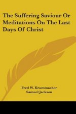 Suffering Saviour Or Meditations On The Last Days Of Christ