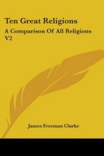 Ten Great Religions: A Comparison Of All Religions V2