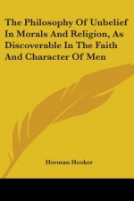 Philosophy Of Unbelief In Morals And Religion, As Discoverable In The Faith And Character Of Men
