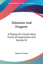 Totemism And Exogamy: A Treatise On Certain Early Forms Of Superstition And Society V4