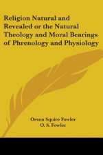Religion Natural And Revealed Or The Natural Theology And Moral Bearings Of Phrenology And Physiology