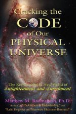 Cracking The Code of Our Physical Universe