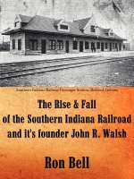 Rise and Fall of the Southern Indiana Railroad and It's Founder John R. Walsh