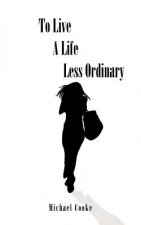 To Live A Life Less Ordinary