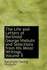 Life and Letters of Barthold George Niebuhr and Selections from His Minor Writings, Volume II