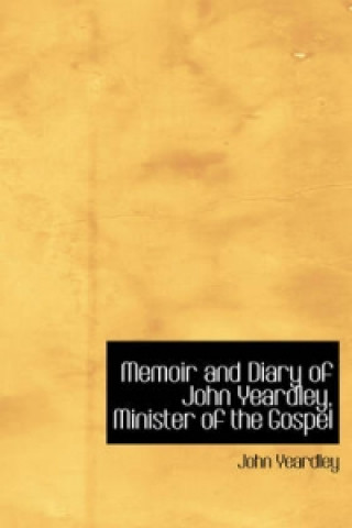 Memoir and Diary of John Yeardley, Minister of the Gospel