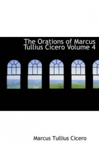 Orations of Marcus Tullius Cicero Volume 4