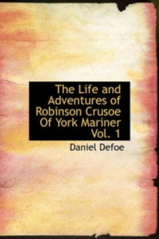 Life and Adventures of Robinson Crusoe of York Mariner Vol. 1