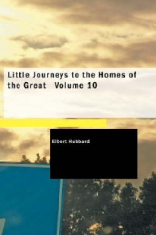 Little Journeys to the Homes of the Great Volume 10