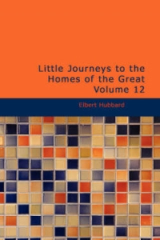 Little Journeys to the Homes of the Great Volume 12