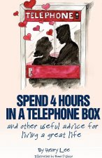 Spend 4 Hours In A Telephone Box ...and Other Useful Advice for Living a Great Life
