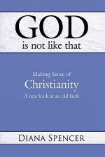 God is Not Like That - Making Sense of Christianity