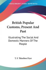 British Popular Customs, Present And Past: Illustrating The Social And Domestic Manners Of The People