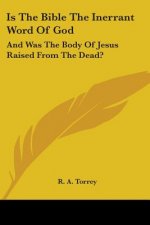 Is The Bible The Inerrant Word Of God: And Was The Body Of Jesus Raised From The Dead?